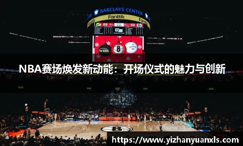 NBA赛场焕发新动能：开场仪式的魅力与创新