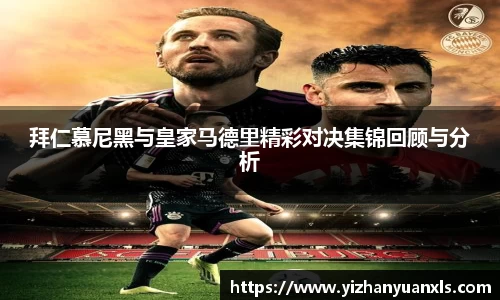拜仁慕尼黑与皇家马德里精彩对决集锦回顾与分析